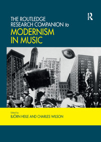 The Routledge Research Companion to Modernism in Music by Björn Heile, Charles Wilson, 9780367733032