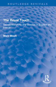 The Royal Touch (Routledge Revivals) (Sacred Monarchy and Scrofula in England and France) by Marc Bloch, J. Anderson, 9781138855922
