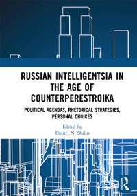 Russian Intelligentsia in the Age of Counterperestroika (Political Agendas, Rhetorical Strategies, Personal Choices) by Dmitri N. Shalin, 9780367727246