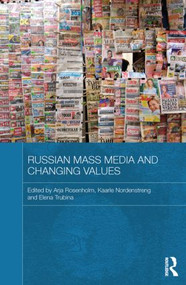 Russian Mass Media and Changing Values by Arja Rosenholm, Kaarle Nordenstreng, Elena Trubina, 9780415838139