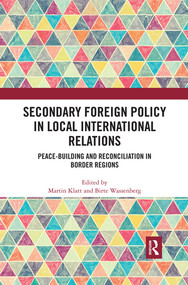 Secondary Foreign Policy in Local International Relations (Peace-building and Reconciliation in Border Regions) by Martin Klatt, Birte Wassenberg, 9780367518233