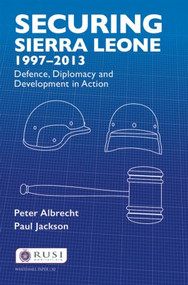 Securing Sierra Leone, 1997-2013 (Defence, Diplomacy and Development in Action) by Peter Albrecht, Paul Jackson, 9781138892293