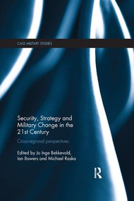 Security, Strategy and Military Change in the 21st Century (Cross-Regional Perspectives) by Jo Inge Bekkevold, Ian Bowers, Michael Raska, 9781138729360