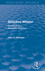 Seleukos Nikator (Routledge Revivals) (Constructing a Hellenistic Kingdom) by John D Grainger, 9780415744010