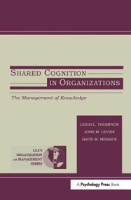 Shared Cognition in Organizations (The Management of Knowledge) by John M. Levine, David M. Messick, Leigh L. Thompson, 9780805828900