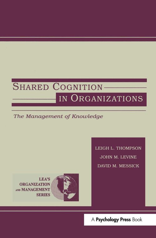 Shared Cognition in Organizations (The Management of Knowledge) by John M. Levine, David M. Messick, Leigh L. Thompson, 9780805828900