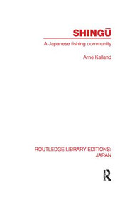 Shingu (A Study of a Japanese Fishing Community) by Arne Kalland, 9780415853514