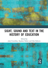 Sight, Sound and Text in the History of Education by Jody Crutchley, Stephen Parker, Siân Roberts, 9780367727291