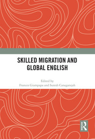 Skilled Migration and Global English by Frances Giampapa, Suresh Canagarajah, 9780367586171