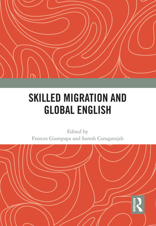 Skilled Migration and Global English by Frances Giampapa, Suresh Canagarajah, 9780367586171