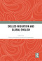Skilled Migration and Global English by Frances Giampapa, Suresh Canagarajah, 9780367586171