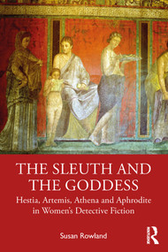 The Sleuth and the Goddess (Hestia, Artemis, Athena and Aphrodite in Women's Detective Fiction) by Susan Rowland, 9780367461072