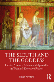 The Sleuth and the Goddess (Hestia, Artemis, Athena and Aphrodite in Women's Detective Fiction) by Susan Rowland, 9780367461072