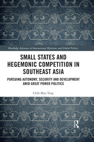 Small States and Hegemonic Competition in Southeast Asia (Pursuing Autonomy, Security and Development amid Great Power Politics) by Chih-Mao Tang, 9780367415228