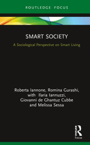 Smart Society (A Sociological Perspective on Smart Living) by Roberta Iannone, Romina Gurashi, Ilaria Iannuzzi, Giovanni de Ghantuz Cubbe, Melissa Sessa, 9780367192419