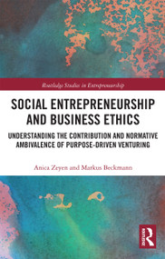 Social Entrepreneurship and Business Ethics (Understanding the Contribution and Normative Ambivalence of Purpose-driven Venturing) by Anica Zeyen, Markus Beckmann, 9780367732790
