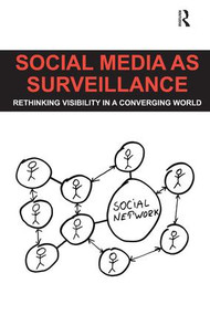Social Media as Surveillance (Rethinking Visibility in a Converging World) by Daniel Trottier, 9781472455789