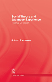 Social Theory and Japanese Experience (The Dual Civilization) by Johann P. Arnason, 9781138982314