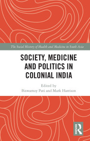 Society, Medicine and Politics in Colonial India by Biswamoy Pati, Mark Harrison, 9780367735258