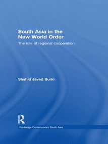 South Asia in the New World Order (The Role of Regional Cooperation) by Shahid Javed Burki, 9781138784789