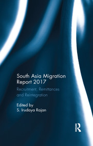 South Asia Migration Report 2017 (Recruitment, Remittances and Reintegration) by S. Irudaya Rajan, 9780367279721