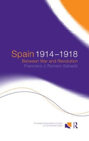 Spain 1914-1918 (Between War and Revolution) by Francisco J. Romero Salvado, Francisco Jose Romero Salvado, 9781138007437