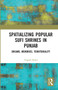 Spatializing Popular Sufi Shrines in Punjab (Dreams, Memories, Territoriality) by Yogesh Snehi, 9780367730147