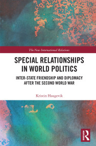 Special Relationships in World Politics (Inter-state Friendship and Diplomacy after the Second World War) by Kristin Haugevik, 9780367733643