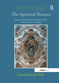 The Spiritual Rococo (Decor and Divinity from the Salons of Paris to the Missions of Patagonia) by GauvinAlexander Bailey, 9781138563247
