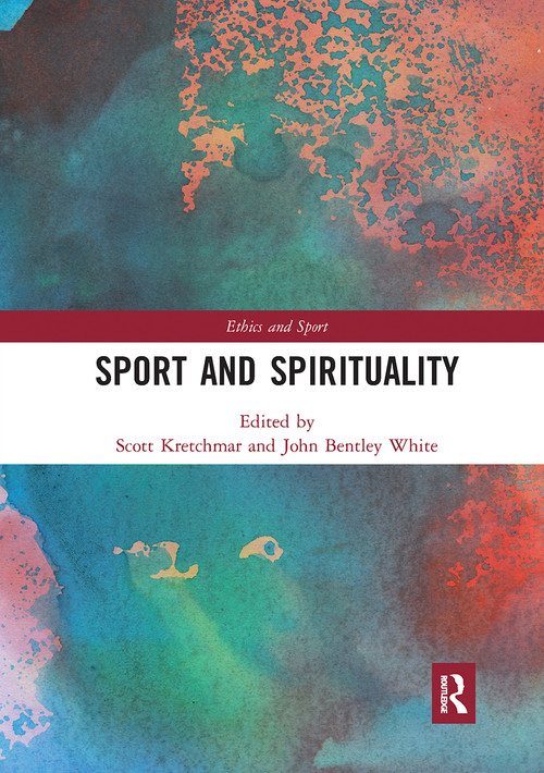 Sport and Spirituality by R. Scott Kretchmar, John B. White, 9780367731168