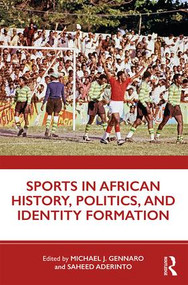 Sports in African History, Politics, and Identity Formation by Michael J. Gennaro, Saheed Aderinto, 9781138579330