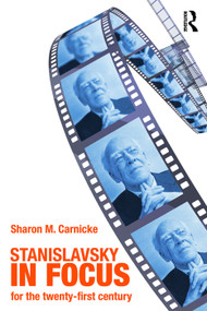 Stanislavsky in Focus (An Acting Master for the Twenty-First Century) by Sharon Marie Carnicke, 9780415774970