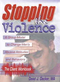 Stopping The Violence: A Group Model To Change Men'S Abusive Att...Workbook by David J Decker, 9780789007094