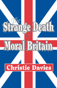 The Strange Death of Moral Britain by Christie Davies, 9781412806220