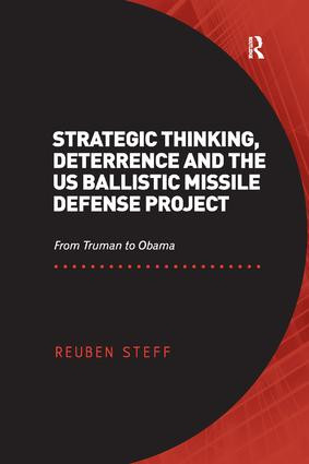 Strategic Thinking, Deterrence and the US Ballistic Missile Defense Project (From Truman to Obama) by Reuben Steff, 9781138267237