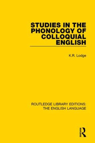 Studies in the Phonology of Colloquial English by K. R. Lodge, 9781138909663