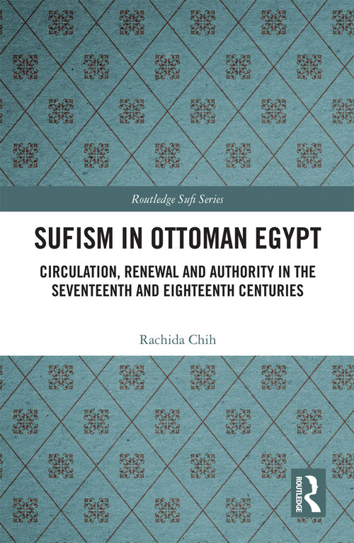 Sufism in Ottoman Egypt (Circulation, Renewal and Authority in the Seventeenth and Eighteenth Centuries) - 9780367730451 by Rachida Chih, 9780367730451