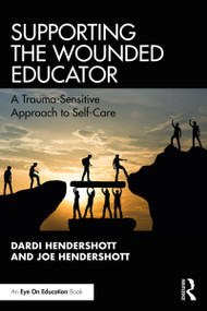 Supporting the Wounded Educator (A Trauma-Sensitive Approach to Self-Care) by Dardi Hendershott, Joe Hendershott, 9780367429287