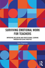 Surviving Emotional Work for Teachers (Improving Wellbeing and Professional Learning Through Reflexive Practice) by Jean Hopman, 9780367233457