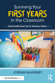 Surviving Your First Years in the Classroom (Twelve Brutally Honest Tips for Elementary Teachers) by Jordan McKinney, 9780367634650
