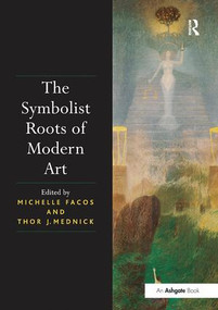 The Symbolist Roots of Modern Art by Michelle Facos, 9781138307452