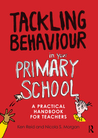 Tackling Behaviour in your Primary School (A practical handbook for teachers) by Ken Reid, Nicola S. Morgan, 9780415670234