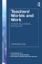 Teachers' Worlds and Work (Understanding Complexity, Building Quality) by Christopher Day, 9781138048607