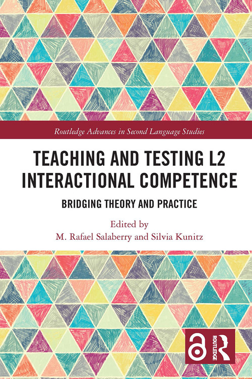 Teaching and Testing L2 Interactional Competence (Bridging Theory and Practice) by M. Rafael Salaberry, Silvia Kunitz, 9780367728854