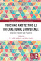 Teaching and Testing L2 Interactional Competence (Bridging Theory and Practice) by M. Rafael Salaberry, Silvia Kunitz, 9780367728854