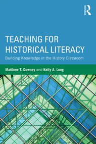 Teaching for Historical Literacy (Building Knowledge in the History Classroom) by Matthew T. Downey, Kelly A. Long, 9781138859586