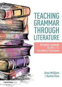 Teaching Grammar through Literature (Bringing Language to Life in the Secondary Classroom) by Anna McGlynn, Rachel Fenn, 9781138301009
