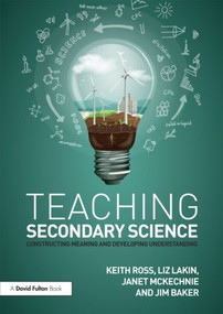 Teaching Secondary Science (Constructing Meaning and Developing Understanding) by Keith Ross, Liz Lakin, Janet McKechnie, Jim Baker, 9781138833425