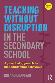 Teaching without Disruption in the Secondary School (A Practical Approach to Managing Pupil Behaviour) by Roland Chaplain, 9781138690691