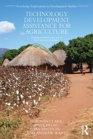 Technology Development Assistance for Agriculture (Putting research into use in low income countries) by Norman Clark, Andy Frost, Ian Maudlin, Andrew Ward, 9780415827027